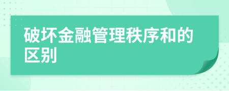 破壞金融管理秩序和的區(qū)別
