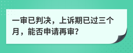 一審已判決，上訴期已過(guò)三個(gè)月，能否申請(qǐng)?jiān)賹彛?>
                </a>
            </div>
            <div   id=