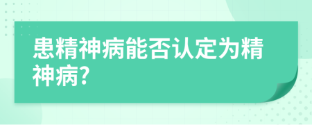 患精神病能否認(rèn)定為精神病?