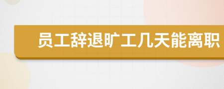 員工辭退曠工幾天能離職