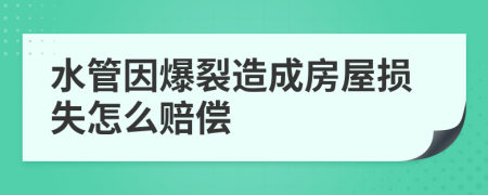 水管因爆裂造成房屋損失怎么賠償
