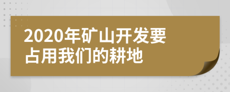 2020年礦山開發(fā)要占用我們的耕地