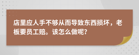 店里應(yīng)人手不夠從而導(dǎo)致東西損壞，老板要員工賠。該怎么做呢？