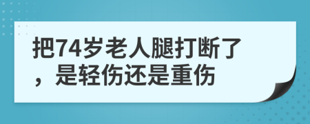 把74歲老人腿打斷了，是輕傷還是重傷