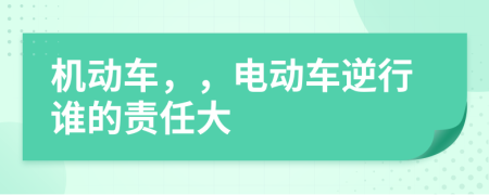 機(jī)動(dòng)車(chē)，，電動(dòng)車(chē)逆行誰(shuí)的責(zé)任大