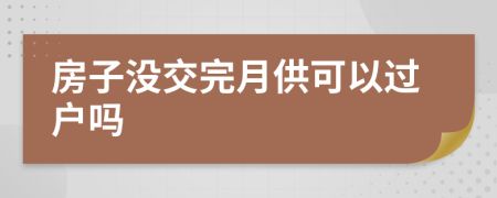 房子沒交完月供可以過(guò)戶嗎