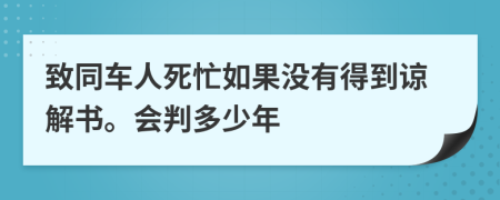 致同車人死忙如果沒有得到諒解書。會(huì)判多少年
