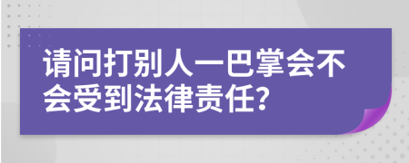 請問打別人一巴掌會不會受到法律責(zé)任？