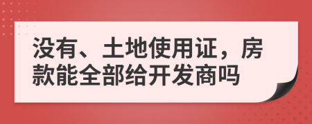 沒有、土地使用證，房款能全部給開發(fā)商嗎