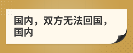 國內(nèi)，雙方無法回國，國內(nèi)