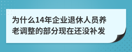 為什么14年企業(yè)退休人員養(yǎng)老調(diào)整的部分現(xiàn)在還沒補發(fā)