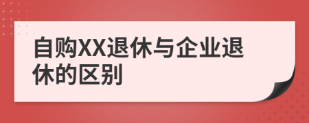 自購(gòu)XX退休與企業(yè)退休的區(qū)別