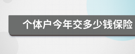 個(gè)體戶今年交多少錢保險(xiǎn)