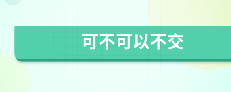 可不可以不交