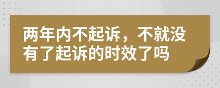 兩年內(nèi)不起訴，不就沒有了起訴的時(shí)效了嗎