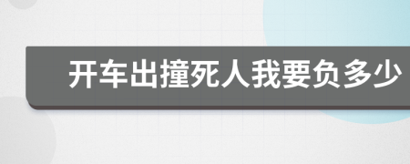 開(kāi)車(chē)出撞死人我要負(fù)多少