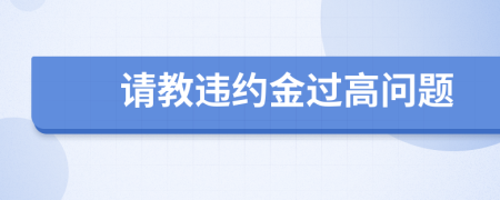 請(qǐng)教違約金過高問題