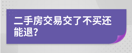二手房交易交了不買(mǎi)還能退？