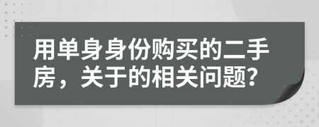 用單身身份購買的二手房，關(guān)于的相關(guān)問題？