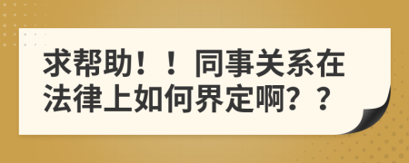 求幫助！！同事關(guān)系在法律上如何界定??？？