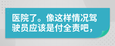 醫(yī)院了。像這樣情況駕駛員應(yīng)該是付全責(zé)吧，