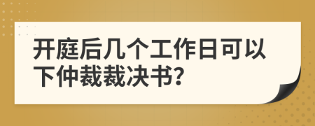開庭后幾個工作日可以下仲裁裁決書？