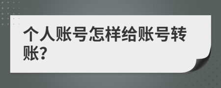 個人賬號怎樣給賬號轉(zhuǎn)賬？