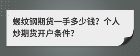螺紋鋼期貨一手多少錢？個人炒期貨開戶條件？