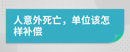 人意外死亡，單位該怎樣補(bǔ)償