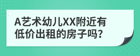 A藝術(shù)幼兒XX附近有低價(jià)出租的房子嗎？