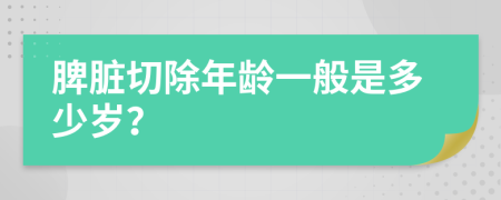 脾臟切除年齡一般是多少歲？