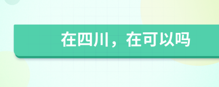 在四川，在可以嗎