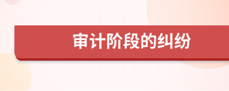 審計(jì)階段的糾紛