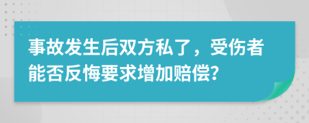 事故發(fā)生后雙方私了，受傷者能否反悔要求增加賠償？