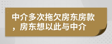 中介多次拖欠房東房款，房東想以此與中介
