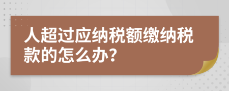 人超過應(yīng)納稅額繳納稅款的怎么辦？