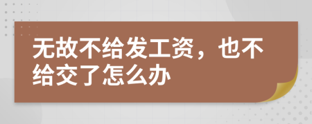 無故不給發(fā)工資，也不給交了怎么辦