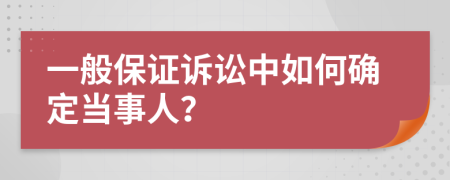 一般保證訴訟中如何確定當(dāng)事人？