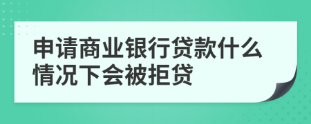 申請商業(yè)銀行貸款什么情況下會(huì)被拒貸