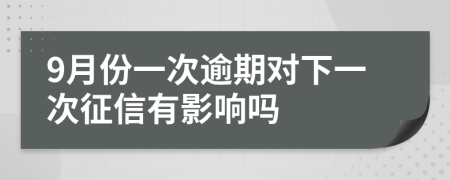 9月份一次逾期對下一次征信有影響嗎
