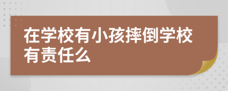 在學校有小孩摔倒學校有責任么