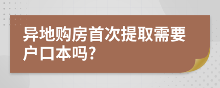 異地購房首次提取需要戶口本嗎?