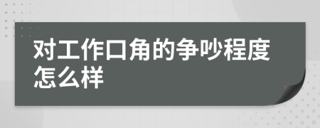 對工作口角的爭吵程度怎么樣