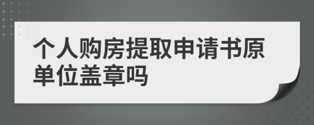 個人購房提取申請書原單位蓋章嗎