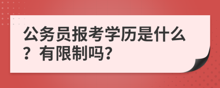 公務(wù)員報(bào)考學(xué)歷是什么？有限制嗎？