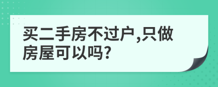 買(mǎi)二手房不過(guò)戶(hù),只做房屋可以嗎?