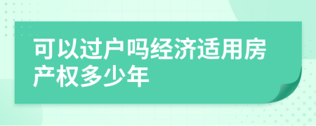 可以過戶嗎經(jīng)濟(jì)適用房產(chǎn)權(quán)多少年