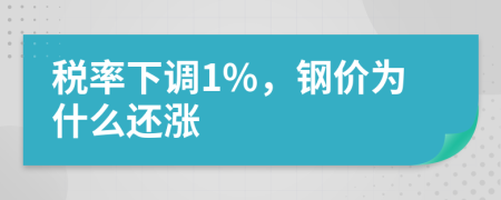 稅率下調(diào)1%，鋼價(jià)為什么還漲