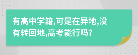 有高中學(xué)籍,可是在異地,沒有轉(zhuǎn)回地,高考能行嗎?
