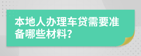 本地人辦理車貸需要準(zhǔn)備哪些材料？